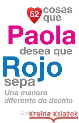 52 Cosas Que Paola Desea Que Rojo Sepa: Una Manera Diferente de Decirlo J. L. Leyva Simone                                   Jay Ed. Levy 9781505389173 Createspace