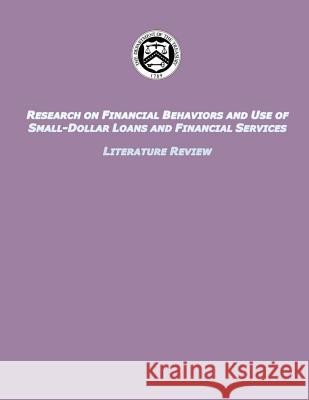 Research on Financial Behaviors and Use of Small-Dollar Loans and Financial Services Literature Review Us Department of the Treasury by the Urb 9781505390568 Createspace