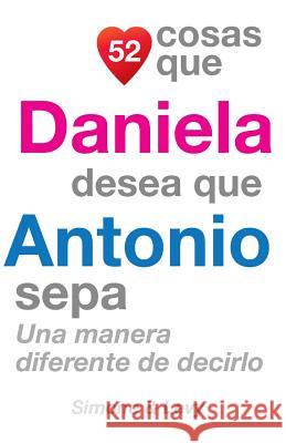 52 Cosas Que Daniela Desea Que Antonio Sepa: Una Manera Diferente de Decirlo J. L. Leyva Simone                                   Jay Ed. Levy 9781505390575 Createspace