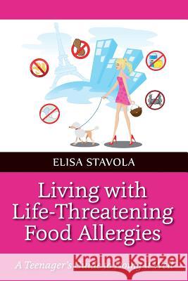 Living with Life-Threatening Food Allergies: A Teenager's Guide to Doing it Well Stavola, Elisa 9781505391343 Createspace