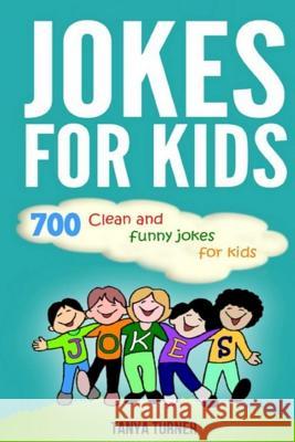 Jokes for Kids: 700 Clean and Funny Jokes for Kids Tanya Turner 9781505392241 Createspace