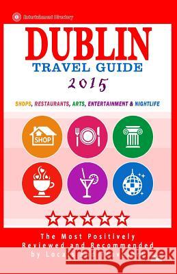 Dublin Travel Guide 2015: Shops, Restaurants, Arts, Entertainment and Nightlife in Dublin, Ireland (City Travel Guide 2015). Ronald B. Kinnoch 9781505392371 Createspace