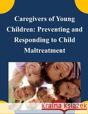 Caregivers of Young Children: Preventing and Responding to Child Maltreatment United States Government 9781505392883 Createspace