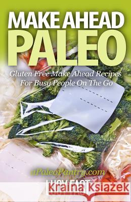 Make Ahead Paleo: Gluten Free Make Ahead Recipes For Busy People On The Go Fast, Lucy 9781505392975 Createspace