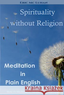 Spirituality without Religion: Meditation in Plain English MC Luhan, Eric 9781505393316