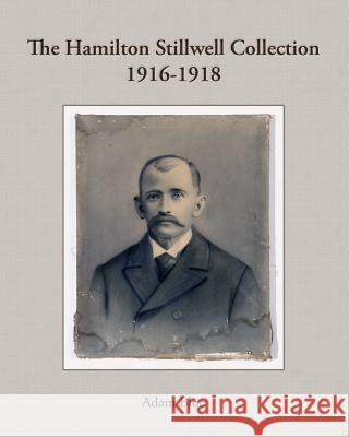 The Hamilton Stillwell Collection 1916-1918 Adam Blue 9781505393347 Createspace