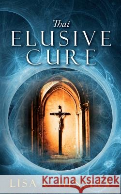 That Elusive Cure Lisa C. Hinsley 9781505394597