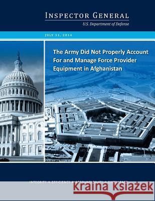 The Army Did Not Properly Account For and Manage Force Provider Equipment in Afghanistan U S Department of Defense 9781505396669 Createspace