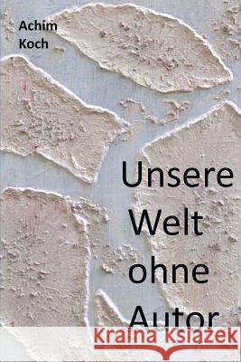 Unsere Welt ohne Autor Koch, Achim 9781505397239