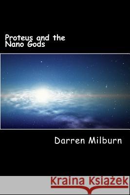 Proteus and the Nano Gods Darren Milburn 9781505397970 Createspace
