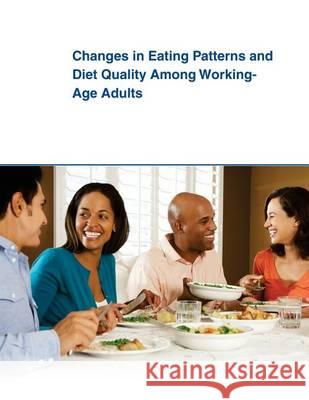 Changes in Eating Patterns and Diet Quality Among Working-Age Adults United States Department of Agriculture 9781505398656 Createspace