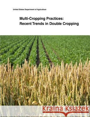 Multi-Cropping Practices: Recent Trends in Double Cropping United States Department of Agriculture 9781505399929 Createspace