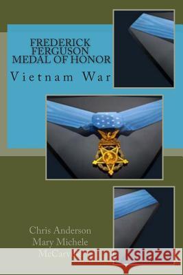 Frederick Ferguson, Medal of Honor: Vietnam War Chris Anderson Mary Michele McCarville 9781505401738 Createspace