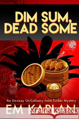 Dim Sum, Dead Some: A Josie Tucker Mystery Em Kaplan 9781505402230 Createspace