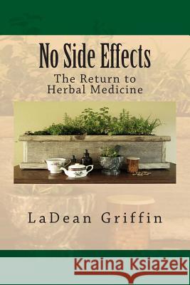 No Side Effects: The Return to Herbal Medicine Ladean Griffin 9781505402957 Createspace Independent Publishing Platform