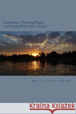 Choosing a Nursing Home and Living With Your Choice Stormont Bs, Rn Mary 9781505403305 Createspace Independent Publishing Platform