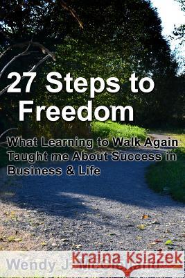 27 Steps to Freedom: What Learning to Walk Again Taught me About Success in Business & Life Pedersen, Cate 9781505403671