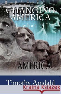 Changing America: With what if's Amdahl, Timothy John 9781505404265