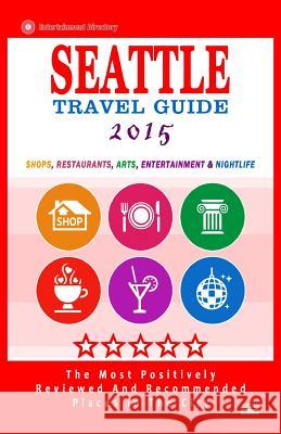 Seattle Travel Guide 2015: Shops, Restaurants, Arts, Entertainment and Nightlife in Seattle, Washington (City Travel Guide 2015). James F. Hayward 9781505405354