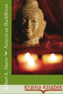 American Buddhism Robert a. Harris 9781505405385 Createspace