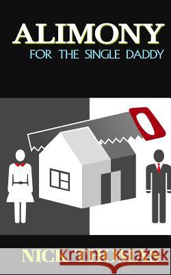 Alimony For The Single Daddy: A Short Guide To Understanding Alimony Thomas, Nick 9781505405675 Createspace