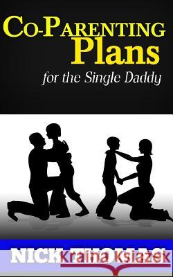 Co-Parenting Plans For The Single Daddy: The Ultimate Guide To Parenting Your Child With The Ex-Wife Thomas, Nick 9781505405750