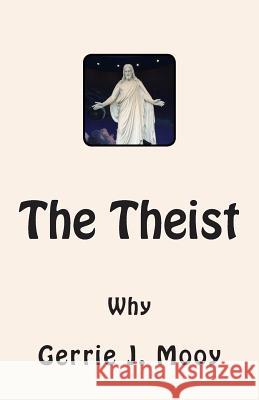 The Theist: Why Gerrie J. Mooy 9781505406993