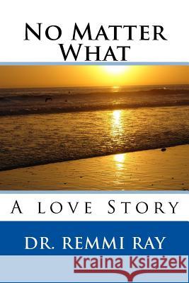 No Matter What: A love Story Gangi, Rayna M. 9781505407204 Createspace