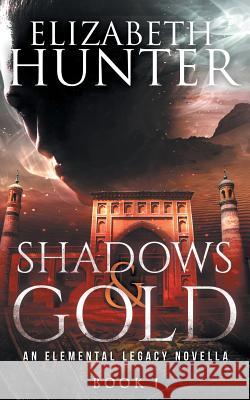 Shadows and Gold: An Elemental Legacy Novella Elizabeth Hunter 9781505407853 Createspace Independent Publishing Platform