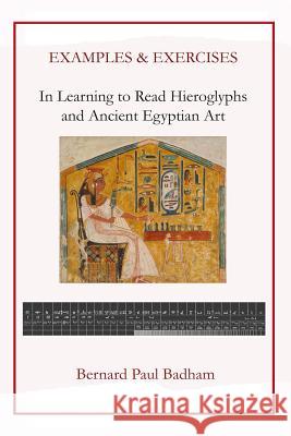 Examples & Exercises - In Learning to Read Hieroglyphs and Ancient Egyptian Art Bernard Paul Badham 9781505409864 Createspace