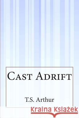 Cast Adrift T. S. Arthur 9781505410303 Createspace