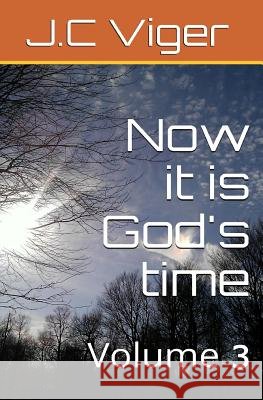 Now its God's time Volume 3 J. C. Viger 9781505410556 Createspace Independent Publishing Platform