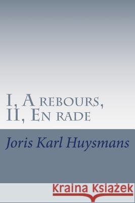 I, A rebours, II, En rade Huysmans, Joris Karl 9781505412635 Createspace