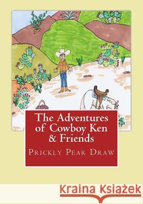 The Adventures of Cowboy Ken & Friends: Prickly Pear Draw: The Adventures of Cowboy Ken & Friends: Prickly Pear Draw MR Ken Hugh Frawley 9781505413663 Createspace