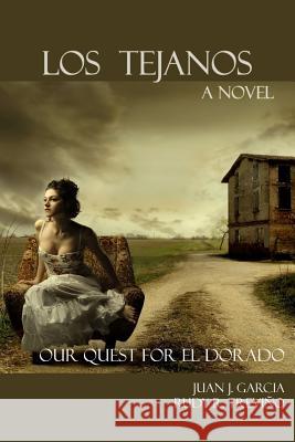 Los Tejanos: Our Quest for El Dorado MR Juan Jose Garcia MR Rudy R. Trevino 9781505414288