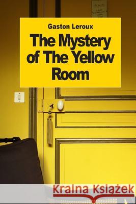 The Mystery of The Yellow Room LeRoux, Gaston 9781505414929 Createspace