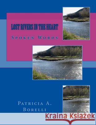 Lost Rivers In The Heart: Spoken Words Borelli, Patricia a. 9781505416954 Createspace Independent Publishing Platform