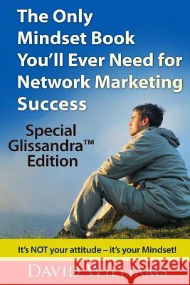 The Only Mindset Book You'll Ever Need for Network Marketing Success: Special Glissandra(TM) Edition Williams, David 9781505417074 Createspace