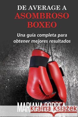 De Average A Asombroso Boxeo: Una guia completa para obtener mejores resultados Correa, Mariana 9781505418729 Createspace