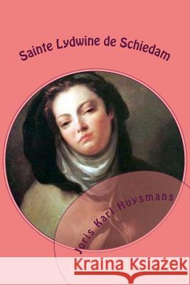 Sainte Lydwine de Schiedam M. Joris Karl Huysmans 9781505420609 Createspace