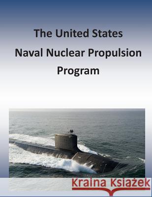 The United States Naval Nuclear Propulsion Program Department of the Navy 9781505420968 Createspace