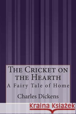 The Cricket on the Hearth: A Fairy Tale of Home Charles Dickens 9781505422160