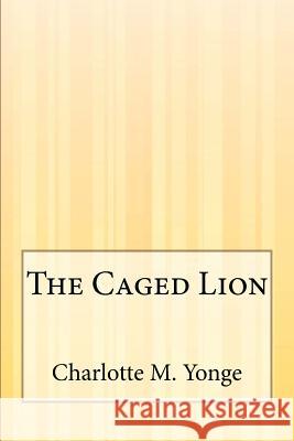 The Caged Lion Charlotte M. Yonge 9781505422580 Createspace