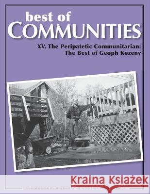 Best of Communities: XV. The Peripatetic Communitarian - The Best of Geoph Kozeny Kozeny, Geoph 9781505422658 Fellowship for Intentional Community