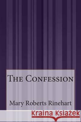 The Confession Mary Roberts Rinehart 9781505425376 Createspace