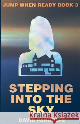 Stepping into the Sky: Jump When Ready, Book 3 Pandolfe, David 9781505425727 Createspace