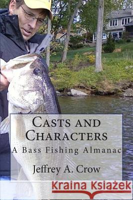 Casts and Characters: A Bass Fishing Almanac Jeffrey a. Crow 9781505426816