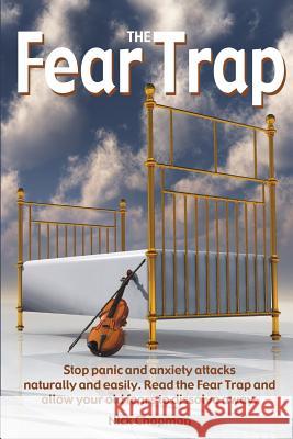 The Fear Trap: Stop panic and anxiety attacks naturally and easily. Read The Fear Trap and allow your old fears to dissolve away. Chapman, Nick 9781505427042