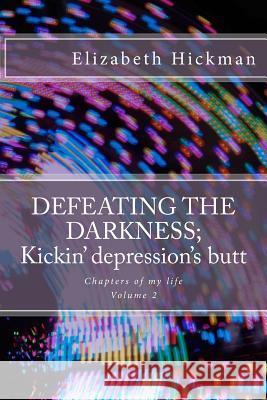 DEFEATING THE DARKNESS; Kickin' depression's butt Elizabeth Hickman 9781505427295 Createspace Independent Publishing Platform