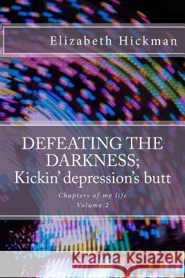 DEFEATING THE DARKNESS; Kickin' depression's butt Elizabeth Hickman 9781505427295